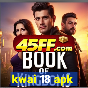 kwai 18 apk